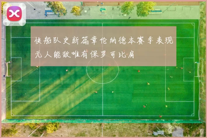 快船队史新篇章伦纳德本赛季表现无人能敌唯有保罗可比肩