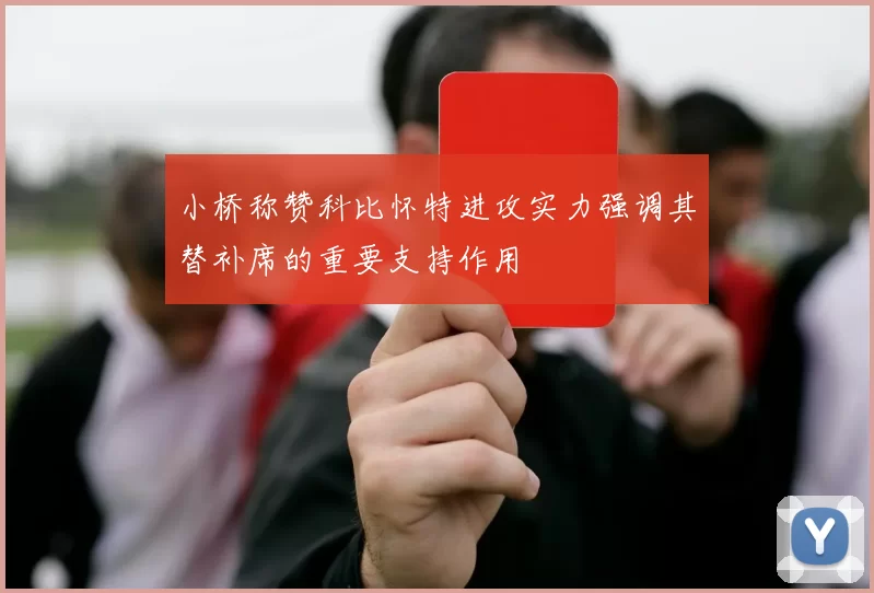 小桥称赞科比怀特进攻实力强调其替补席的重要支持作用