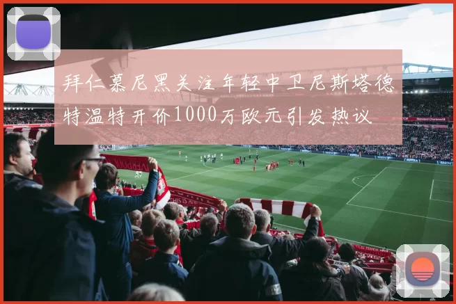 拜仁慕尼黑关注年轻中卫尼斯塔德特温特开价1000万欧元引发热议
